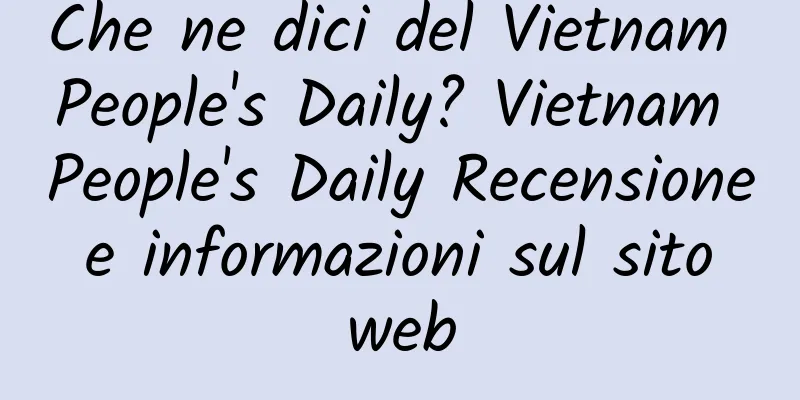 Che ne dici del Vietnam People's Daily? Vietnam People's Daily Recensione e informazioni sul sito web