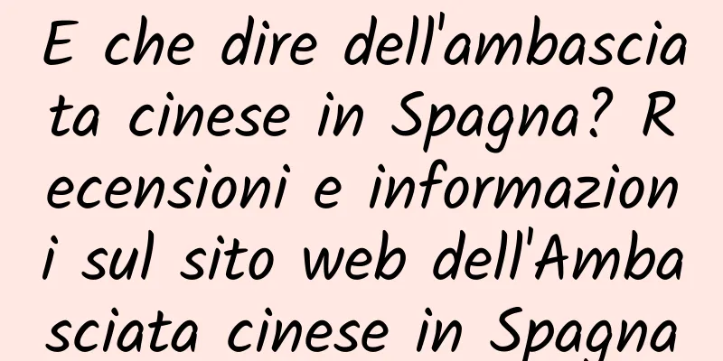 E che dire dell'ambasciata cinese in Spagna? Recensioni e informazioni sul sito web dell'Ambasciata cinese in Spagna