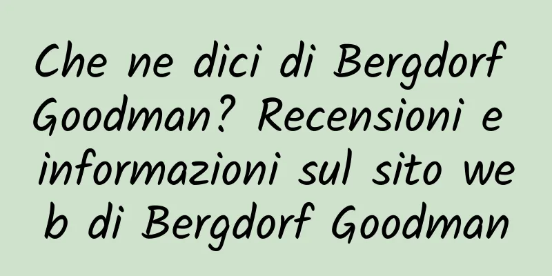 Che ne dici di Bergdorf Goodman? Recensioni e informazioni sul sito web di Bergdorf Goodman