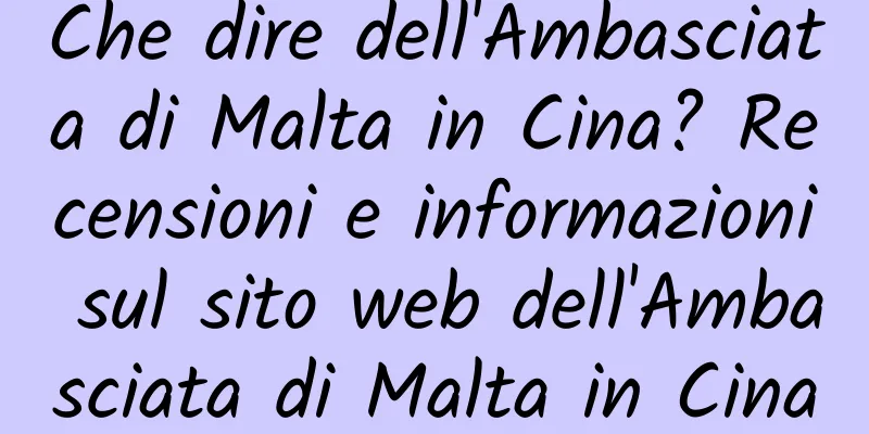 Che dire dell'Ambasciata di Malta in Cina? Recensioni e informazioni sul sito web dell'Ambasciata di Malta in Cina