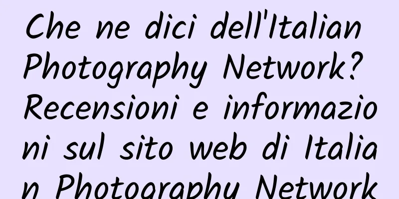 Che ne dici dell'Italian Photography Network? Recensioni e informazioni sul sito web di Italian Photography Network