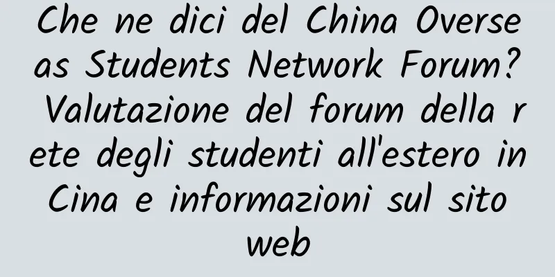 Che ne dici del China Overseas Students Network Forum? Valutazione del forum della rete degli studenti all'estero in Cina e informazioni sul sito web