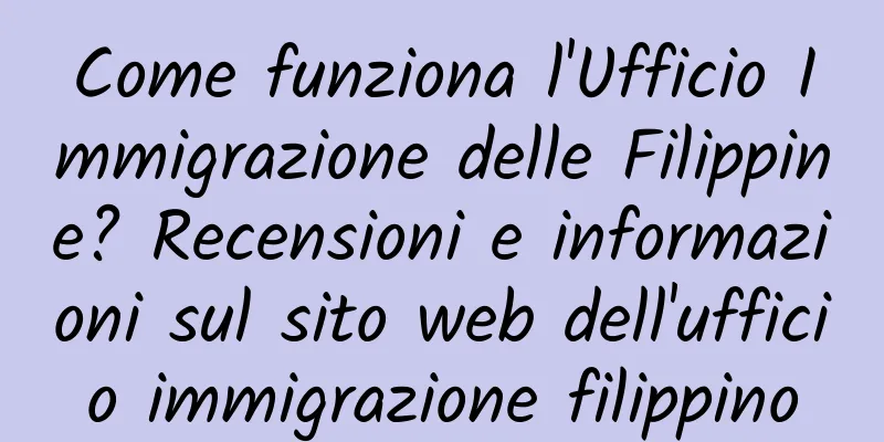 Come funziona l'Ufficio Immigrazione delle Filippine? Recensioni e informazioni sul sito web dell'ufficio immigrazione filippino