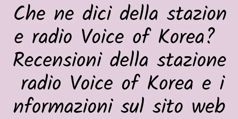 Che ne dici della stazione radio Voice of Korea? Recensioni della stazione radio Voice of Korea e informazioni sul sito web