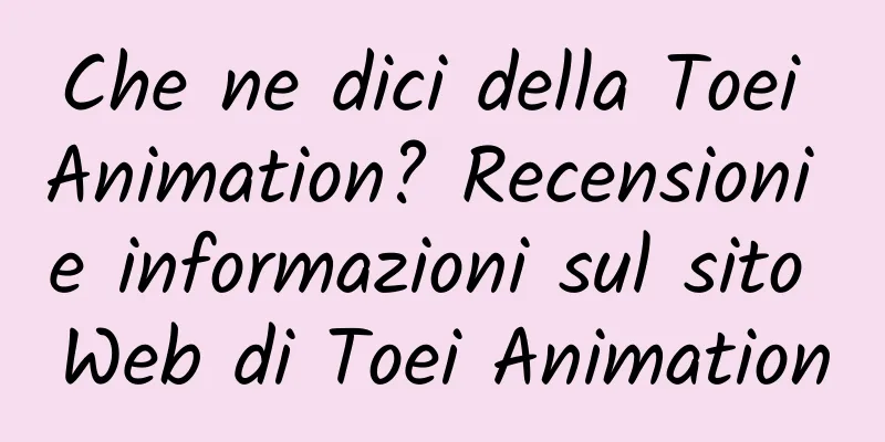 Che ne dici della Toei Animation? Recensioni e informazioni sul sito Web di Toei Animation