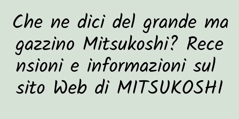 Che ne dici del grande magazzino Mitsukoshi? Recensioni e informazioni sul sito Web di MITSUKOSHI