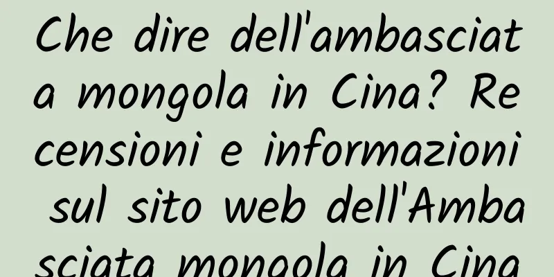 Che dire dell'ambasciata mongola in Cina? Recensioni e informazioni sul sito web dell'Ambasciata mongola in Cina
