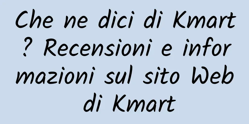 Che ne dici di Kmart? Recensioni e informazioni sul sito Web di Kmart