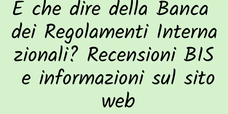 E che dire della Banca dei Regolamenti Internazionali? Recensioni BIS e informazioni sul sito web