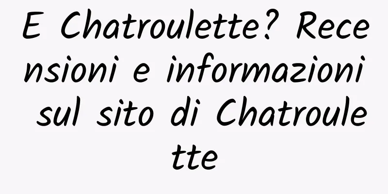 E Chatroulette? Recensioni e informazioni sul sito di Chatroulette
