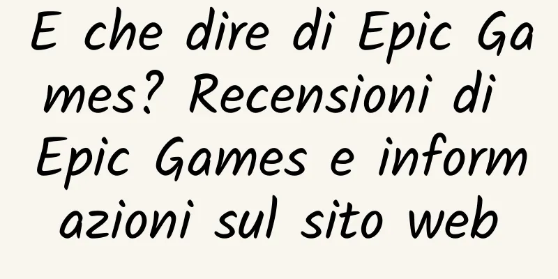 E che dire di Epic Games? Recensioni di Epic Games e informazioni sul sito web