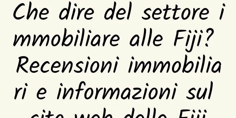 Che dire del settore immobiliare alle Fiji? Recensioni immobiliari e informazioni sul sito web delle Fiji
