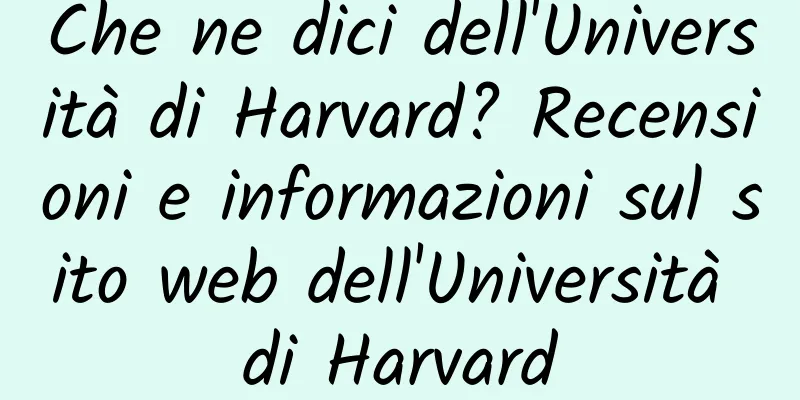 Che ne dici dell'Università di Harvard? Recensioni e informazioni sul sito web dell'Università di Harvard