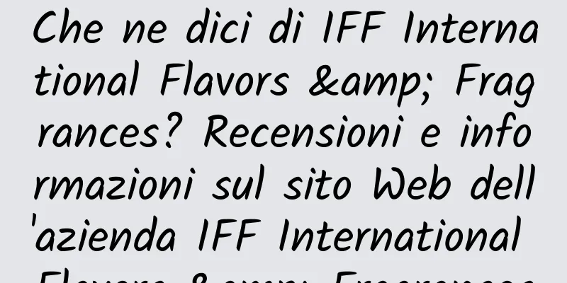 Che ne dici di IFF International Flavors & Fragrances? Recensioni e informazioni sul sito Web dell'azienda IFF International Flavors & Fragrances