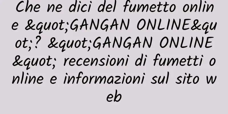 Che ne dici del fumetto online "GANGAN ONLINE"? "GANGAN ONLINE" recensioni di fumetti online e informazioni sul sito web