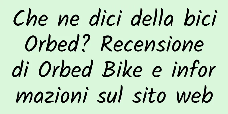 Che ne dici della bici Orbed? Recensione di Orbed Bike e informazioni sul sito web