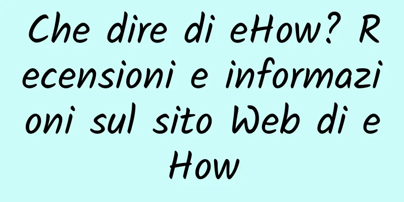 Che dire di eHow? Recensioni e informazioni sul sito Web di eHow