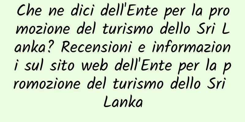 Che ne dici dell'Ente per la promozione del turismo dello Sri Lanka? Recensioni e informazioni sul sito web dell'Ente per la promozione del turismo dello Sri Lanka