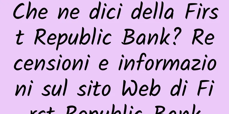 Che ne dici della First Republic Bank? Recensioni e informazioni sul sito Web di First Republic Bank
