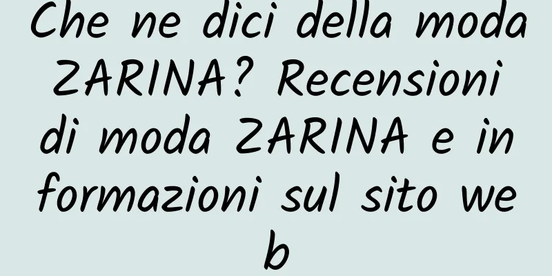 Che ne dici della moda ZARINA? Recensioni di moda ZARINA e informazioni sul sito web