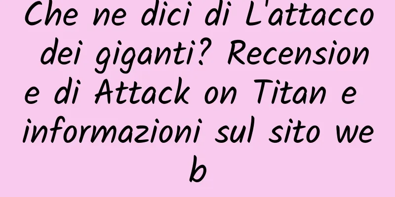 Che ne dici di L'attacco dei giganti? Recensione di Attack on Titan e informazioni sul sito web