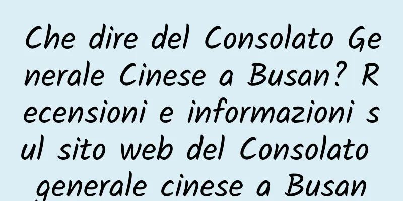 Che dire del Consolato Generale Cinese a Busan? Recensioni e informazioni sul sito web del Consolato generale cinese a Busan