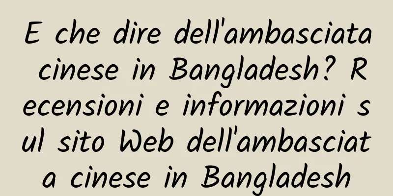 E che dire dell'ambasciata cinese in Bangladesh? Recensioni e informazioni sul sito Web dell'ambasciata cinese in Bangladesh
