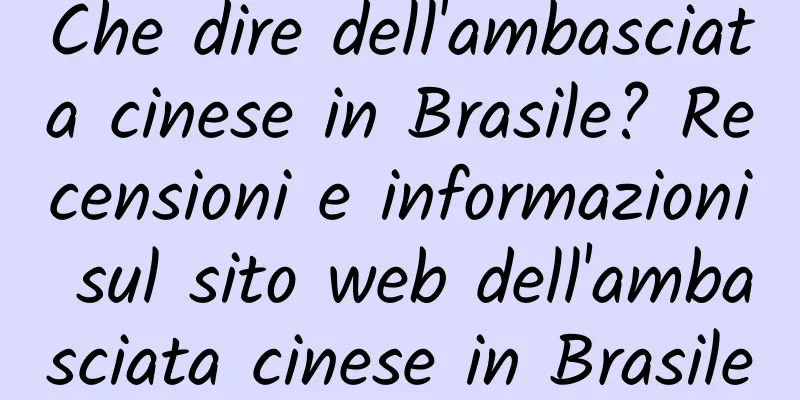 Che dire dell'ambasciata cinese in Brasile? Recensioni e informazioni sul sito web dell'ambasciata cinese in Brasile
