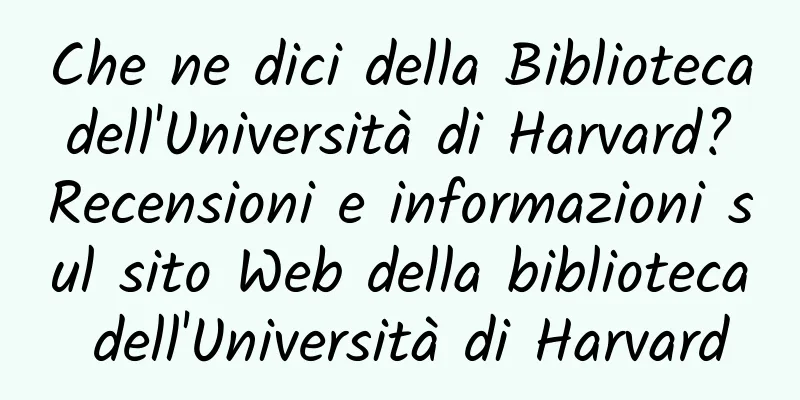 Che ne dici della Biblioteca dell'Università di Harvard? Recensioni e informazioni sul sito Web della biblioteca dell'Università di Harvard