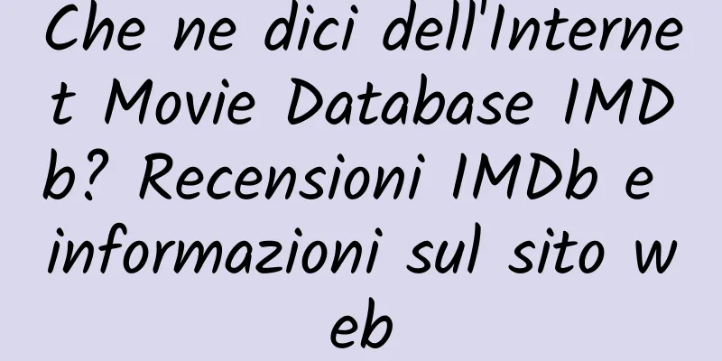 Che ne dici dell'Internet Movie Database IMDb? Recensioni IMDb e informazioni sul sito web