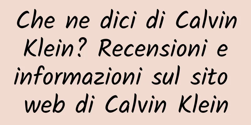 Che ne dici di Calvin Klein? Recensioni e informazioni sul sito web di Calvin Klein