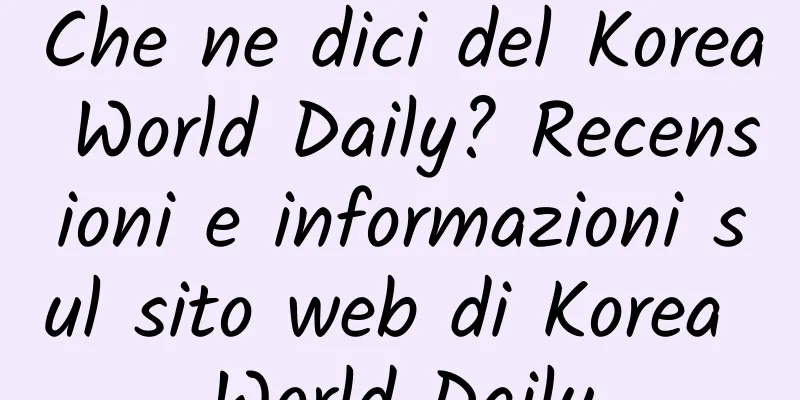 Che ne dici del Korea World Daily? Recensioni e informazioni sul sito web di Korea World Daily