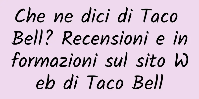 Che ne dici di Taco Bell? Recensioni e informazioni sul sito Web di Taco Bell