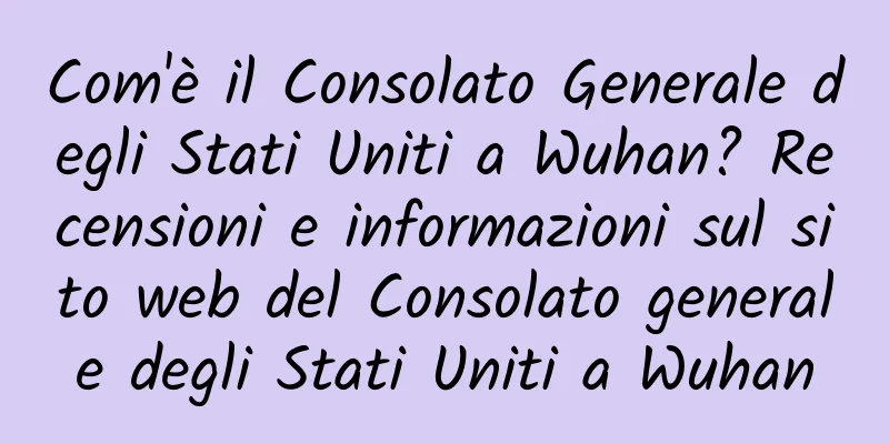 Com'è il Consolato Generale degli Stati Uniti a Wuhan? Recensioni e informazioni sul sito web del Consolato generale degli Stati Uniti a Wuhan
