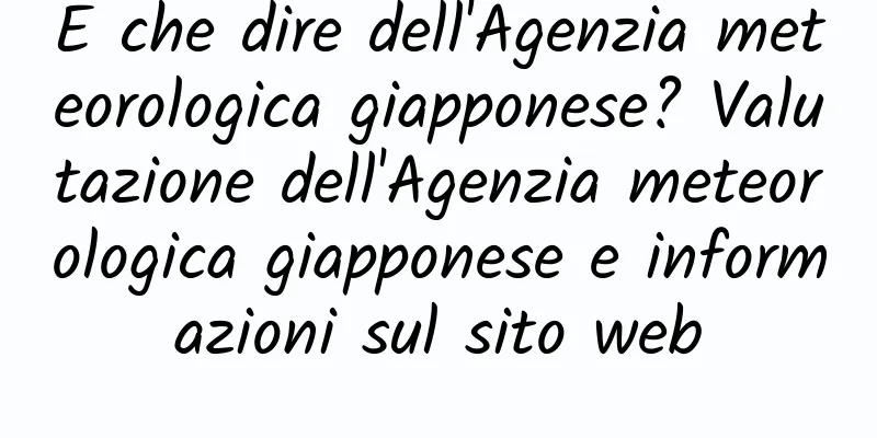 E che dire dell'Agenzia meteorologica giapponese? Valutazione dell'Agenzia meteorologica giapponese e informazioni sul sito web