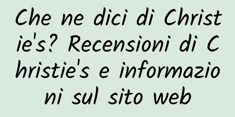 Che ne dici di Christie's? Recensioni di Christie's e informazioni sul sito web
