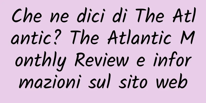 Che ne dici di The Atlantic? The Atlantic Monthly Review e informazioni sul sito web