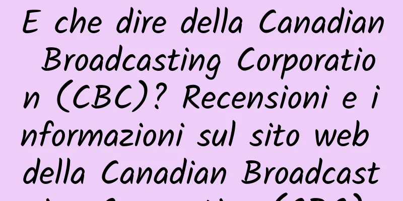 E che dire della Canadian Broadcasting Corporation (CBC)? Recensioni e informazioni sul sito web della Canadian Broadcasting Corporation (CBC)
