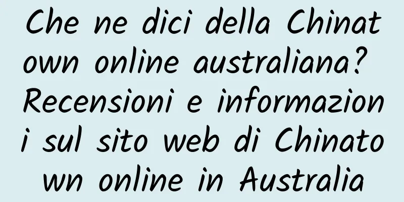 Che ne dici della Chinatown online australiana? Recensioni e informazioni sul sito web di Chinatown online in Australia