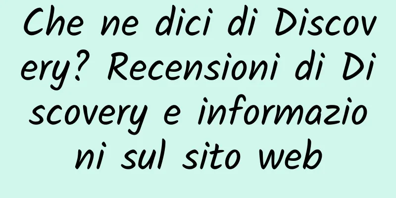 Che ne dici di Discovery? Recensioni di Discovery e informazioni sul sito web