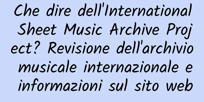 Che dire dell'International Sheet Music Archive Project? Revisione dell'archivio musicale internazionale e informazioni sul sito web