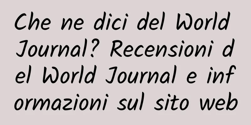 Che ne dici del World Journal? Recensioni del World Journal e informazioni sul sito web