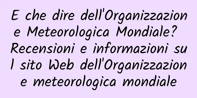 E che dire dell'Organizzazione Meteorologica Mondiale? Recensioni e informazioni sul sito Web dell'Organizzazione meteorologica mondiale