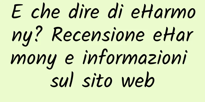 E che dire di eHarmony? Recensione eHarmony e informazioni sul sito web