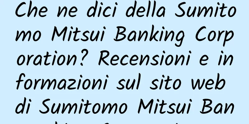 Che ne dici della Sumitomo Mitsui Banking Corporation? Recensioni e informazioni sul sito web di Sumitomo Mitsui Banking Corporation
