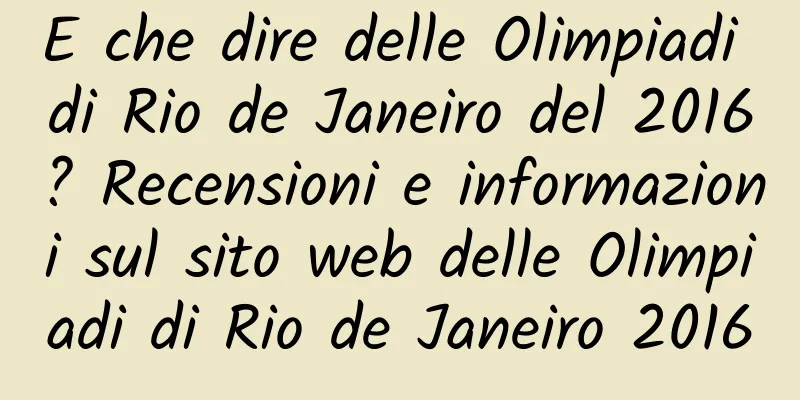 E che dire delle Olimpiadi di Rio de Janeiro del 2016? Recensioni e informazioni sul sito web delle Olimpiadi di Rio de Janeiro 2016