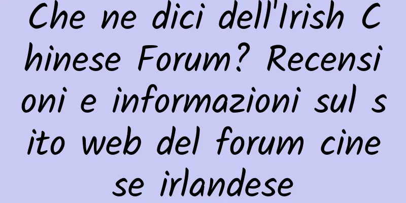 Che ne dici dell'Irish Chinese Forum? Recensioni e informazioni sul sito web del forum cinese irlandese
