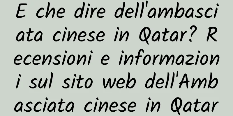 E che dire dell'ambasciata cinese in Qatar? Recensioni e informazioni sul sito web dell'Ambasciata cinese in Qatar
