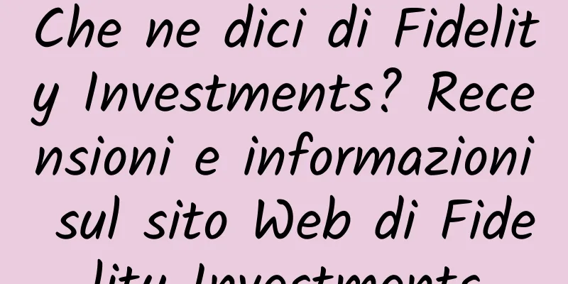 Che ne dici di Fidelity Investments? Recensioni e informazioni sul sito Web di Fidelity Investments