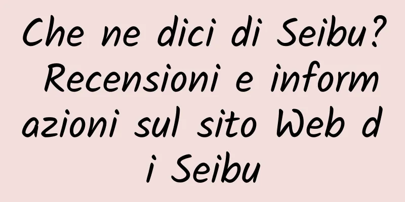Che ne dici di Seibu? Recensioni e informazioni sul sito Web di Seibu